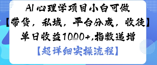 AI+心理学项目，小白可做，变现渠道多【带货，私域，平台分成，收徒】单日收益1k-网创资源总站
