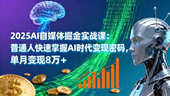 2025AI自媒体掘金实战课：普通人快速掌握AI时代变现密码，单月变现8万+-网创资源总站