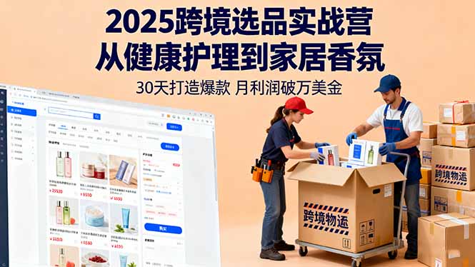 2025跨境选品实战营：从健康护理到家居香氛，30天打造爆款,月利润破万美金-网创资源总站