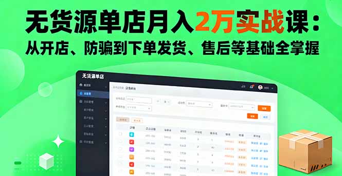 无货源单店月入2万实战课：从开店、防骗到下单发货、售后等基础全掌握-网创资源总站