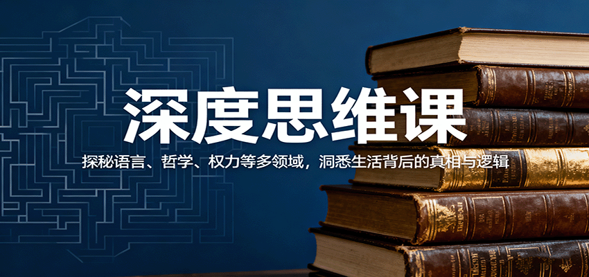 深度思维课：探秘语言、哲学、权力等多领域，洞悉生活背后的真相与逻辑-网创资源总站