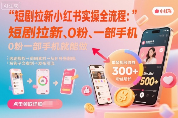 短剧拉新小红书实操全流程，0粉一部手机就可以做，详细教程-网创资源总站
