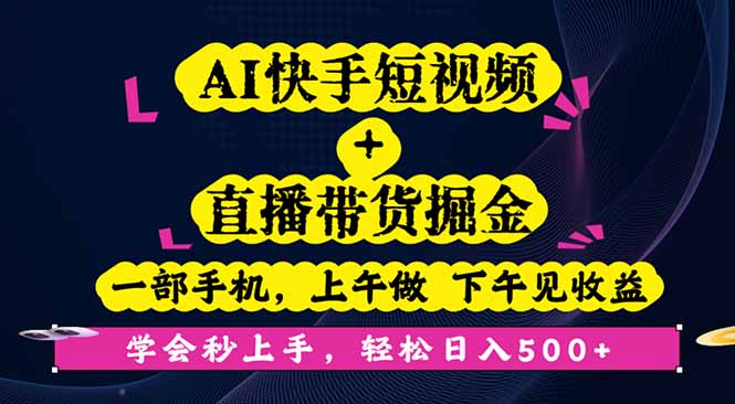 AI快手短视频+直播带货掘金，一部手机，上午做 下午见收益，学会秒上手…-网创资源总站