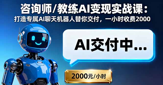 咨询师/教练AI变现实战课：打造专属AI聊天机器人替你交付，一小时收费2000-网创资源总站