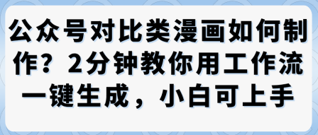 公众号对比类漫画制作教学，2分钟教你用工作流一键生成，小白可上手-网创资源总站