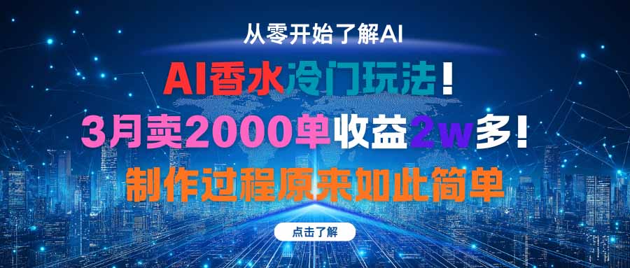 AI香水冷门玩法！3月卖2000单收益2w多！制作过程原来如此简单-网创资源总站