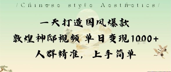 一天打造国风爆款敦煌神邸视频单日变现1k+人群精准，上手简单-网创资源总站