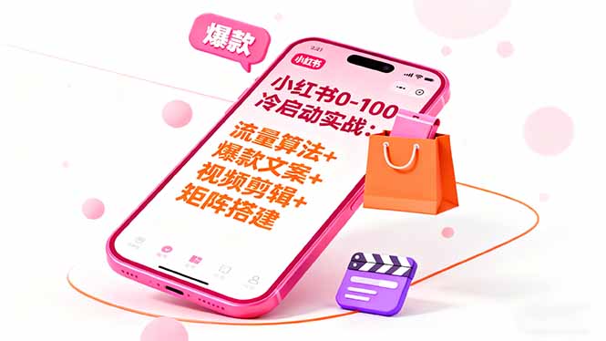 小红书0-100冷启动实战：流量算法+爆款选品+爆款文案+视频剪辑+矩阵搭建-网创资源总站